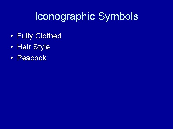 Iconographic Symbols • Fully Clothed • Hair Style • Peacock 