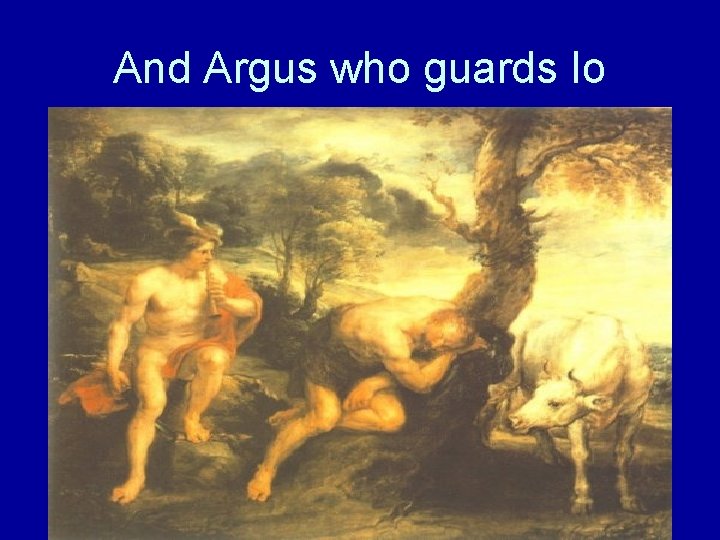 And Argus who guards Io 