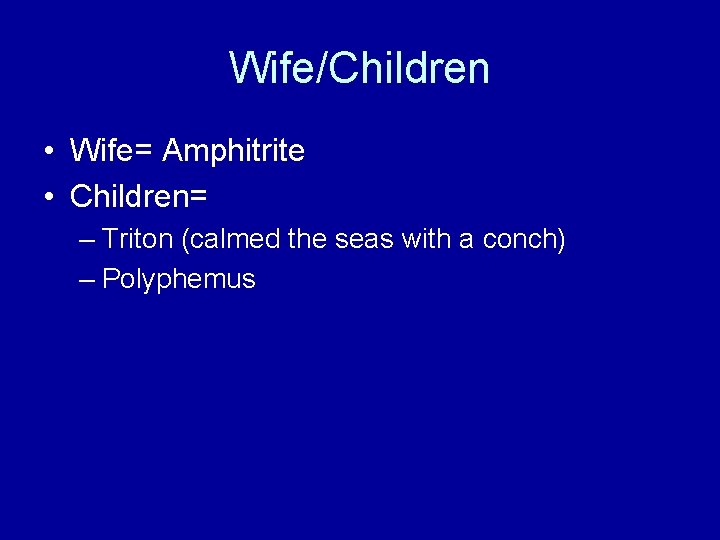Wife/Children • Wife= Amphitrite • Children= – Triton (calmed the seas with a conch)