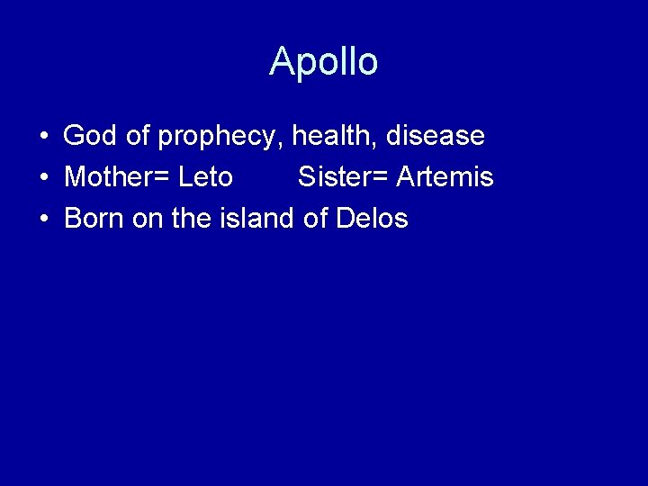 Apollo • God of prophecy, health, disease • Mother= Leto Sister= Artemis • Born