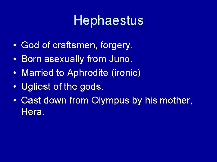 Hephaestus • • • God of craftsmen, forgery. Born asexually from Juno. Married to