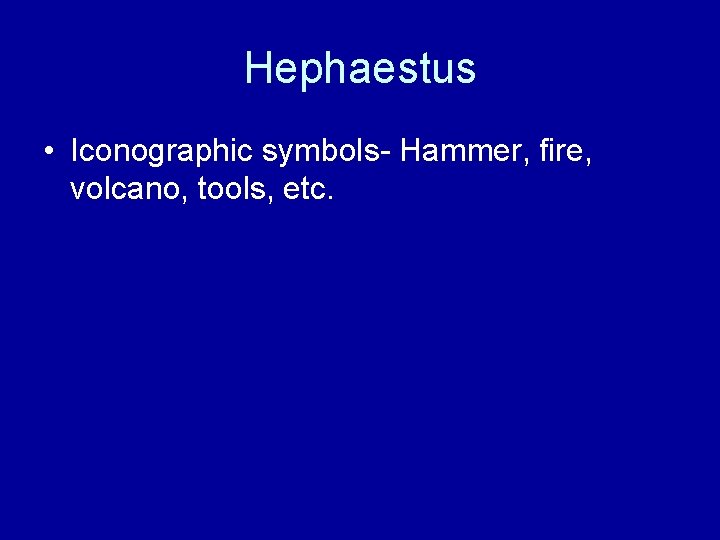 Hephaestus • Iconographic symbols- Hammer, fire, volcano, tools, etc. 