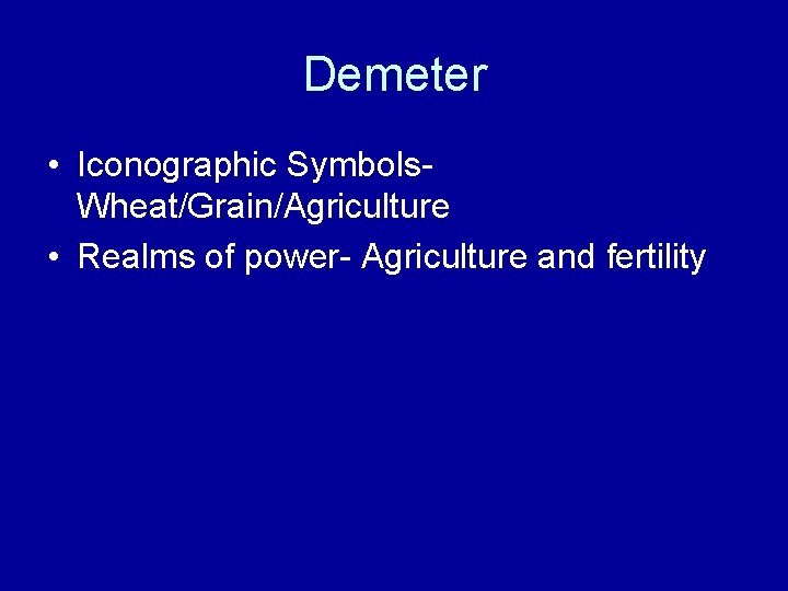 Demeter • Iconographic Symbols. Wheat/Grain/Agriculture • Realms of power- Agriculture and fertility 