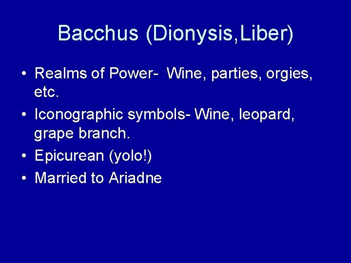 Bacchus (Dionysis, Liber) • Realms of Power- Wine, parties, orgies, etc. • Iconographic symbols-