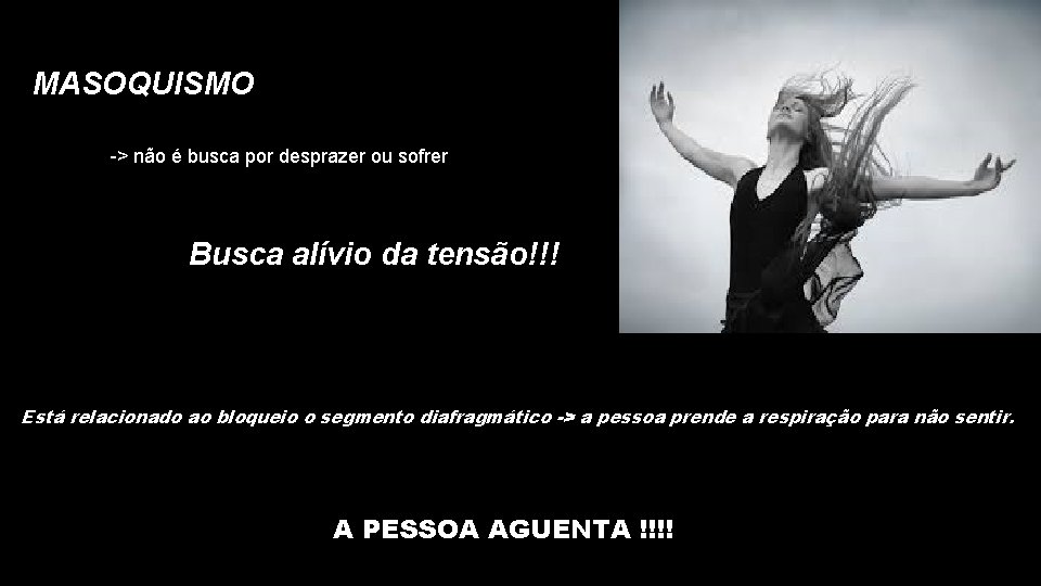 MASOQUISMO -> não é busca por desprazer ou sofrer Busca alívio da tensão!!! Está