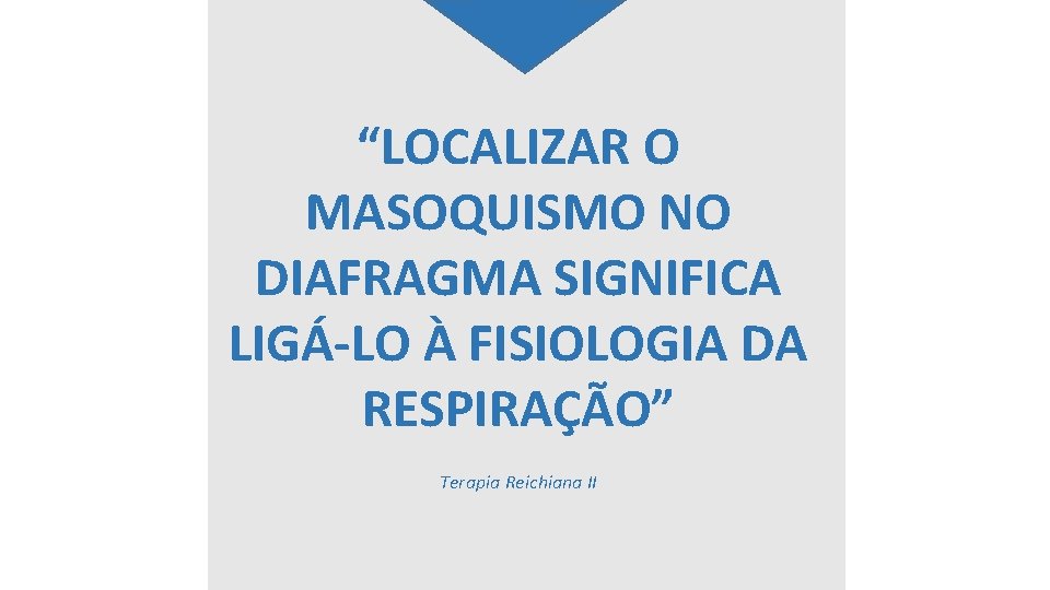 “LOCALIZAR O MASOQUISMO NO DIAFRAGMA SIGNIFICA LIGÁ-LO À FISIOLOGIA DA RESPIRAÇÃO” Terapia Reichiana II