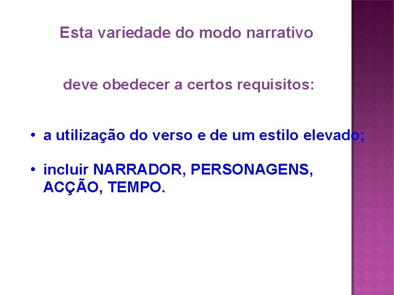 Esta variedade do modo narrativo deve obedecer a certos requisitos: • a utilização do