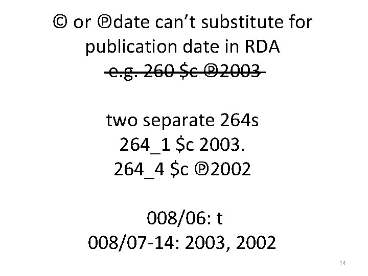 © or ℗date can’t substitute for publication date in RDA e. g. 260 $c