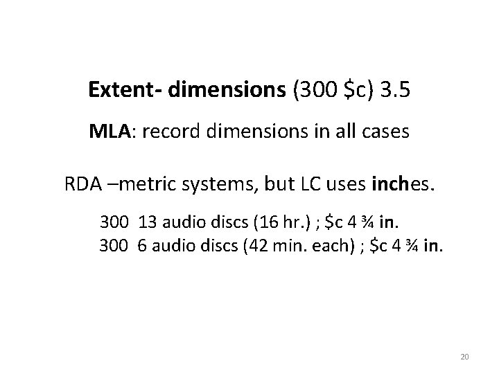 Extent- dimensions (300 $c) 3. 5 MLA: record dimensions in all cases RDA –metric