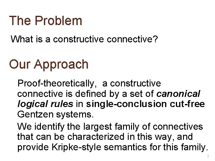 The Problem What is a constructive connective? Our Approach Proof-theoretically, a constructive connective is