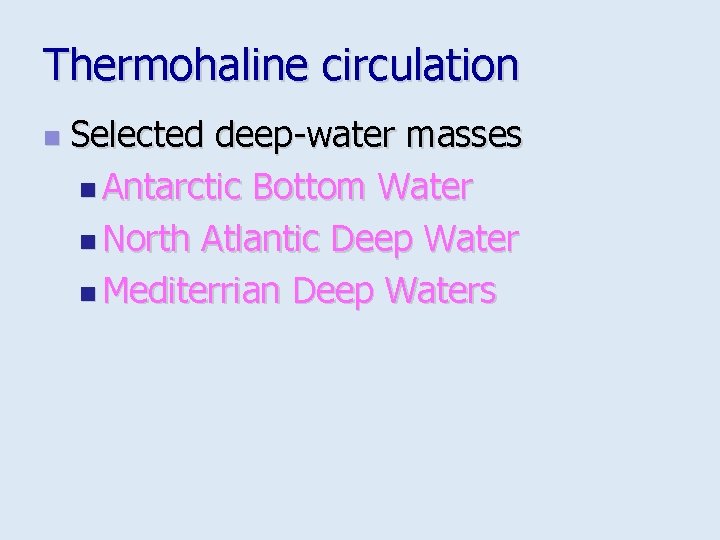 Thermohaline circulation n Selected deep-water masses n Antarctic Bottom Water n North Atlantic Deep