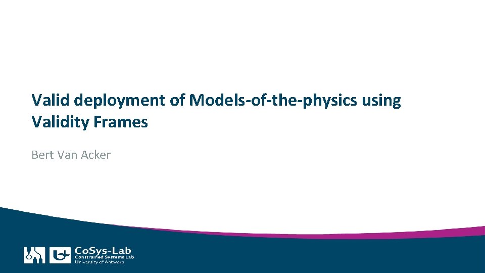 Valid deployment of Models-of-the-physics using Validity Frames Bert Van Acker 