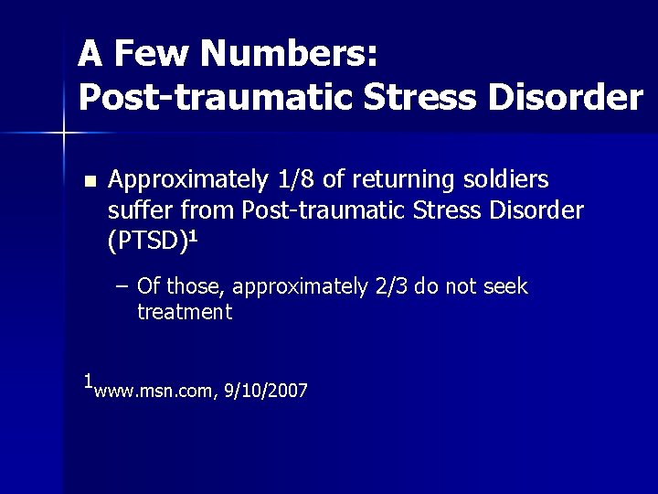 A Few Numbers: Post-traumatic Stress Disorder n Approximately 1/8 of returning soldiers suffer from