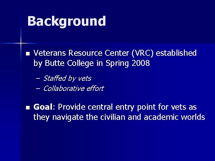 Background n Veterans Resource Center (VRC) established by Butte College in Spring 2008 –