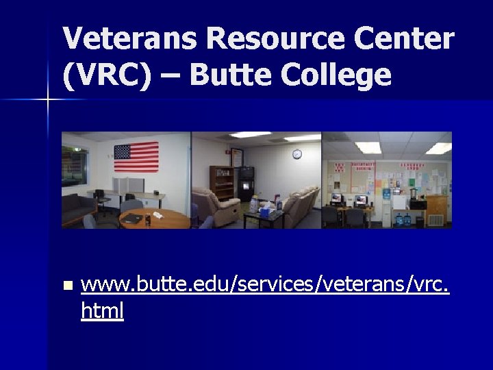 Veterans Resource Center (VRC) – Butte College n www. butte. edu/services/veterans/vrc. html 