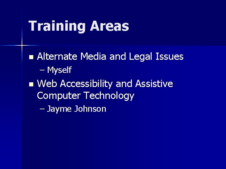 Training Areas n Alternate Media and Legal Issues – Myself n Web Accessibility and