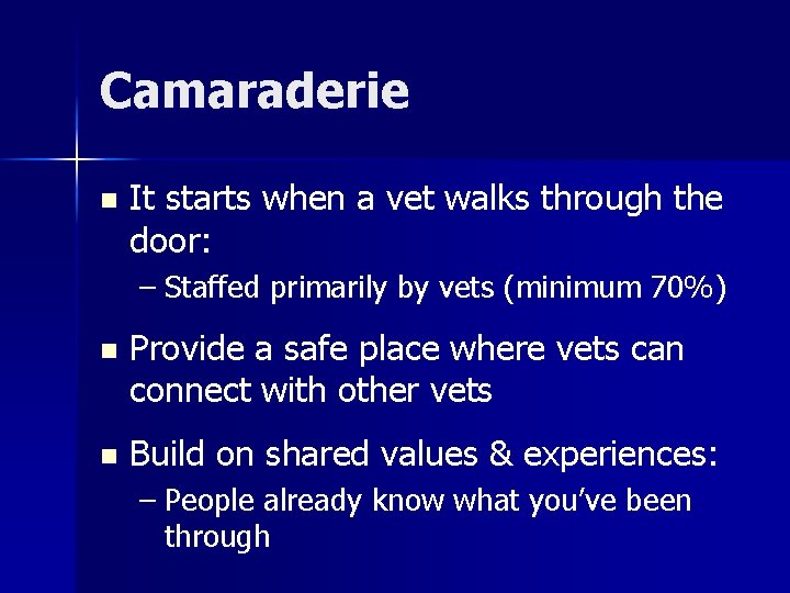 Camaraderie n It starts when a vet walks through the door: – Staffed primarily