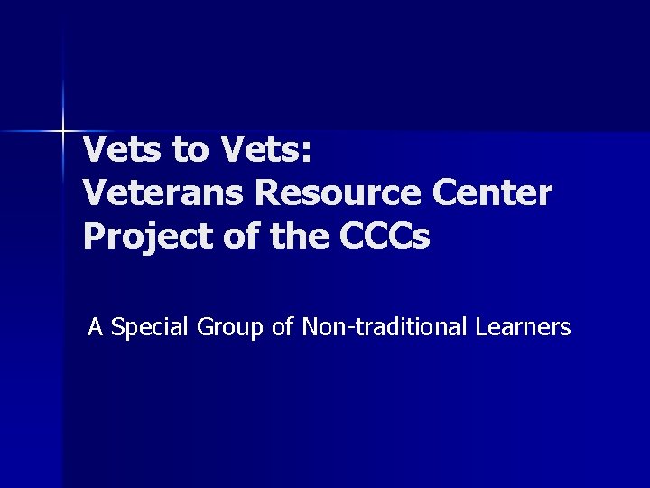 Vets to Vets: Veterans Resource Center Project of the CCCs A Special Group of