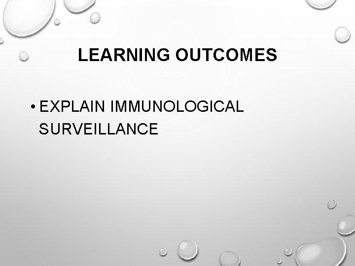 LEARNING OUTCOMES • EXPLAIN IMMUNOLOGICAL SURVEILLANCE 