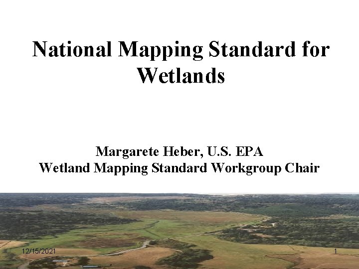 National Mapping Standard for Wetlands Margarete Heber, U. S. EPA Wetland Mapping Standard Workgroup