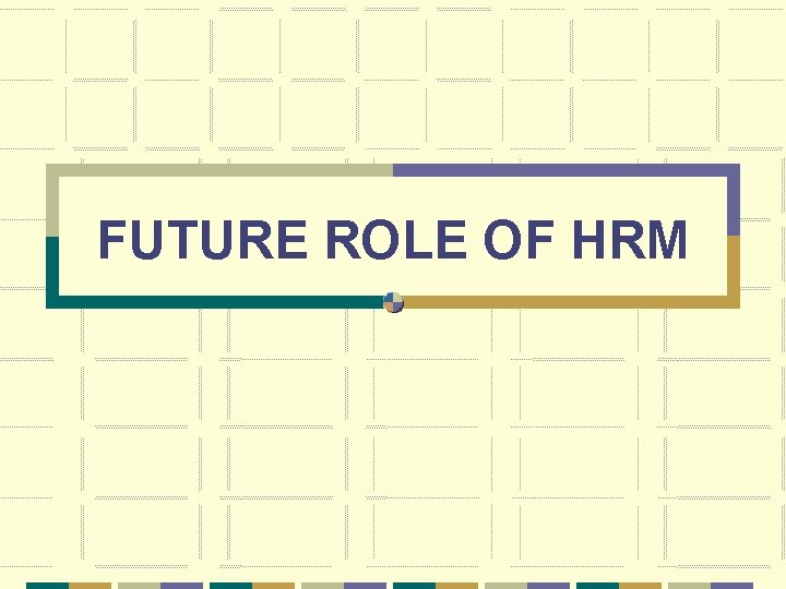 FUTURE ROLE OF HRM 
