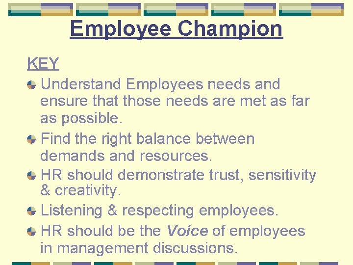 Employee Champion KEY Understand Employees needs and ensure that those needs are met as
