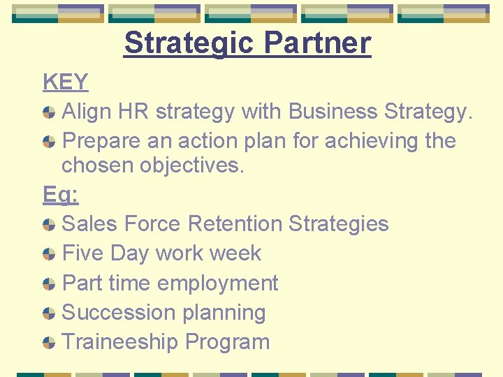 Strategic Partner KEY Align HR strategy with Business Strategy. Prepare an action plan for