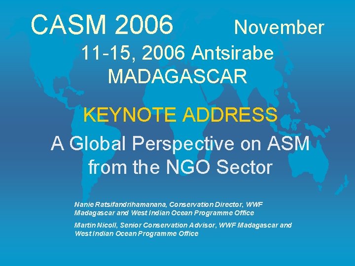 CASM 2006 November 11 -15, 2006 Antsirabe MADAGASCAR KEYNOTE ADDRESS A Global Perspective on