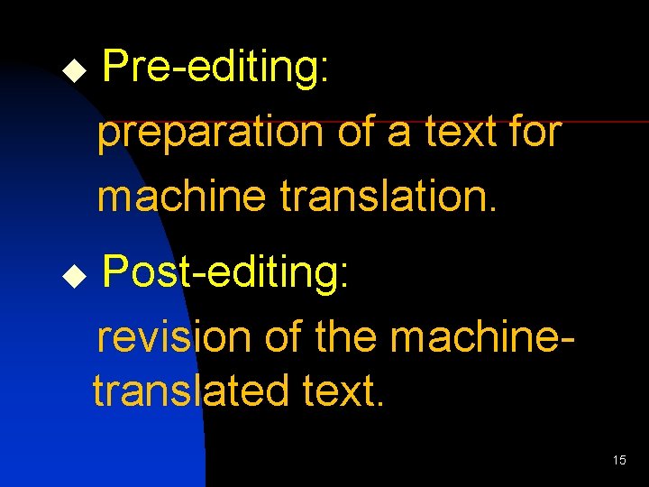 u Pre-editing: preparation of a text for machine translation. u Post-editing: revision of the