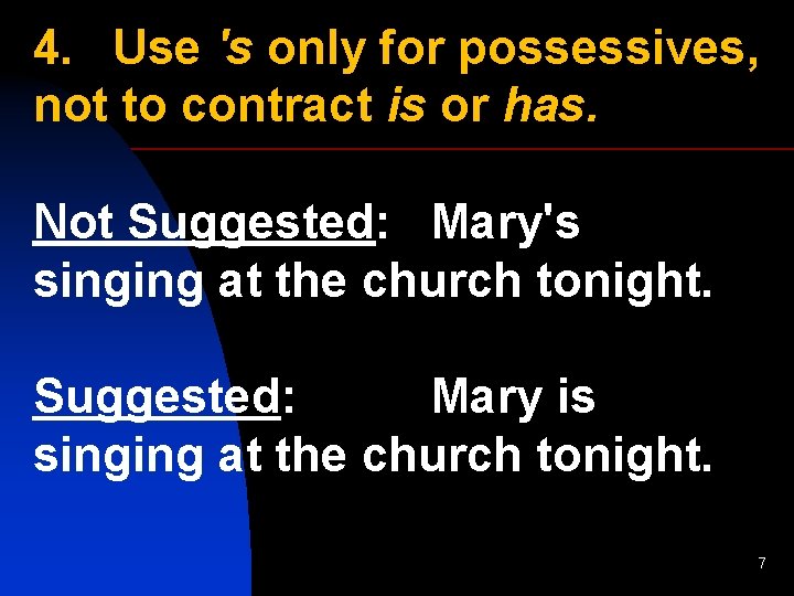 4. Use 's only for possessives, not to contract is or has. Not Suggested: