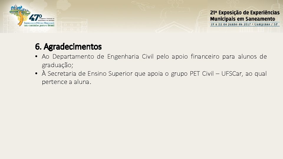 6. Agradecimentos • Ao Departamento de Engenharia Civil pelo apoio financeiro para alunos de