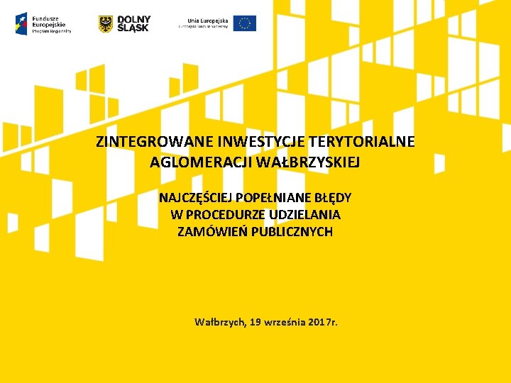 ZINTEGROWANE INWESTYCJE TERYTORIALNE AGLOMERACJI WAŁBRZYSKIEJ NAJCZĘŚCIEJ POPEŁNIANE BŁĘDY W PROCEDURZE UDZIELANIA ZAMÓWIEŃ PUBLICZNYCH Wałbrzych,
