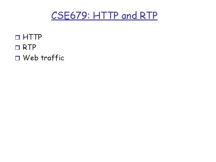 CSE 679: HTTP and RTP r HTTP r RTP r Web traffic 