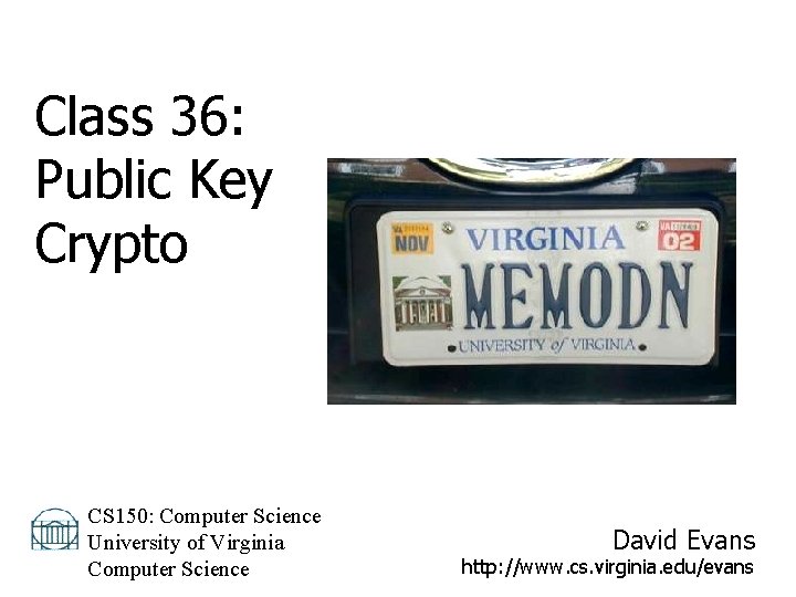 Class 36: Public Key Crypto CS 150: Computer Science University of Virginia Computer Science