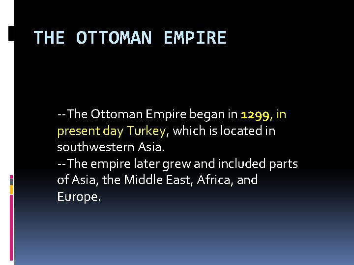 THE OTTOMAN EMPIRE --The Ottoman Empire began in 1299, in present day Turkey, which