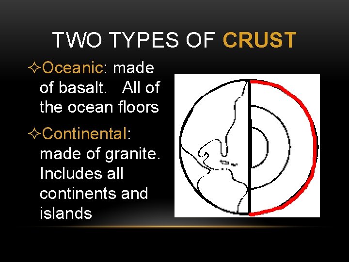 TWO TYPES OF CRUST ²Oceanic: made of basalt. All of the ocean floors ²Continental: