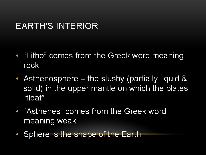 EARTH’S INTERIOR • “Litho” comes from the Greek word meaning rock • Asthenosphere –