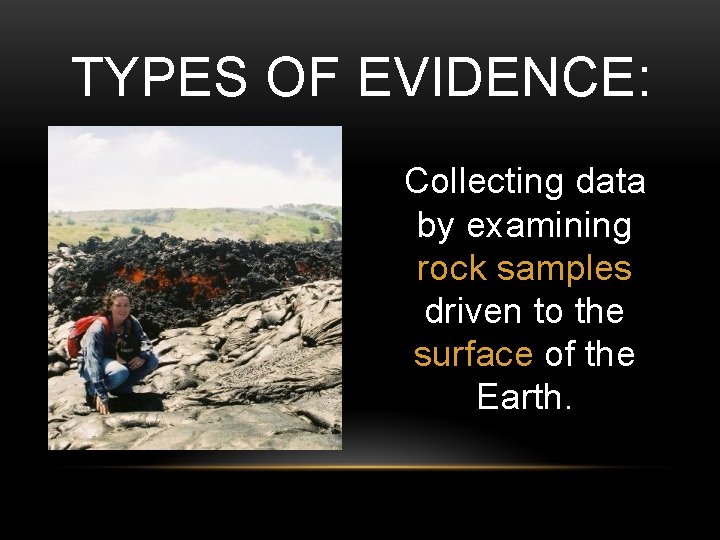 TYPES OF EVIDENCE: Collecting data by examining rock samples driven to the surface of