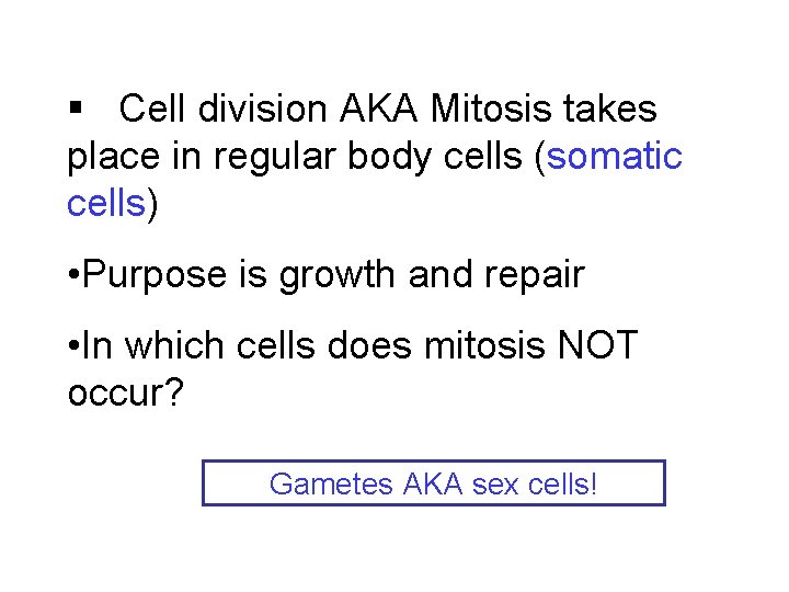 § Cell division AKA Mitosis takes place in regular body cells (somatic cells) •