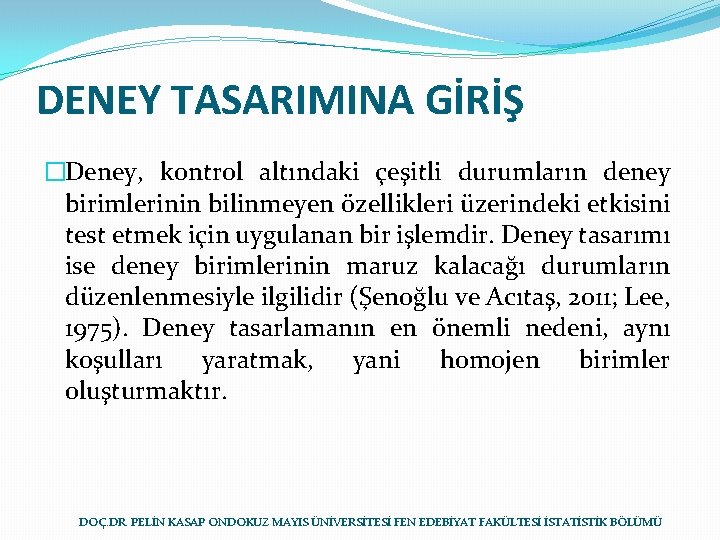 DENEY TASARIMINA GİRİŞ �Deney, kontrol altındaki çeşitli durumların deney birimlerinin bilinmeyen özellikleri üzerindeki etkisini