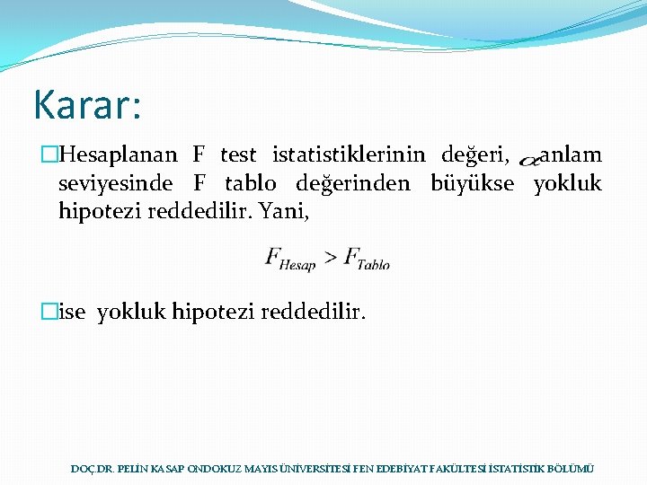 Karar: �Hesaplanan F test istatistiklerinin değeri, anlam seviyesinde F tablo değerinden büyükse yokluk hipotezi