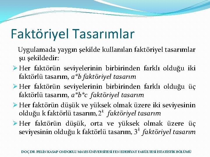 Faktöriyel Tasarımlar Uygulamada yaygın şekilde kullanılan faktöriyel tasarımlar şu şekildedir: Ø Her faktörün seviyelerinin