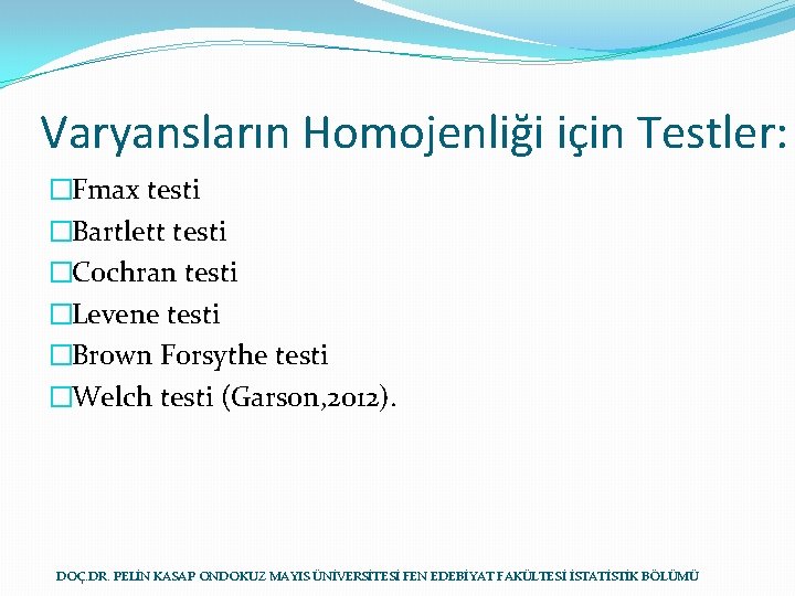 Varyansların Homojenliği için Testler: �Fmax testi �Bartlett testi �Cochran testi �Levene testi �Brown Forsythe