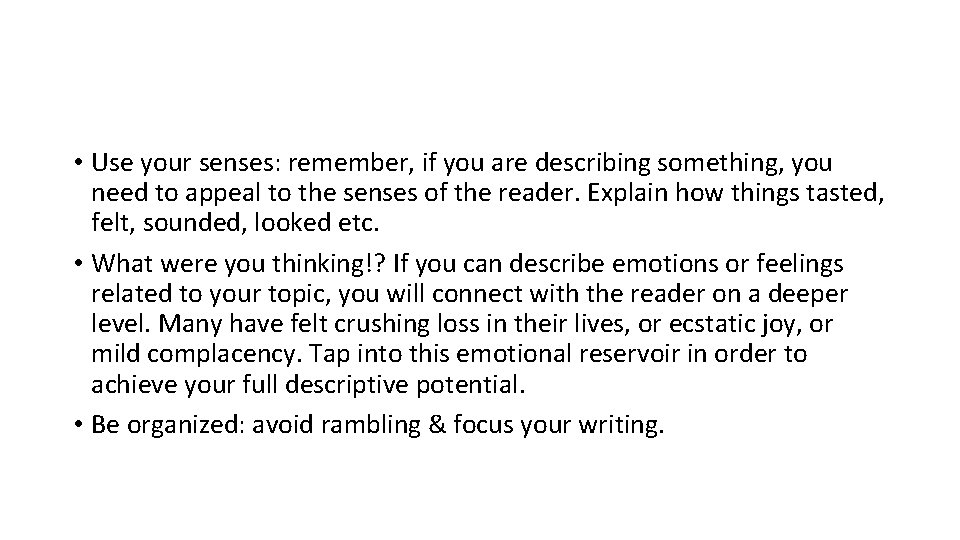  • Use your senses: remember, if you are describing something, you need to