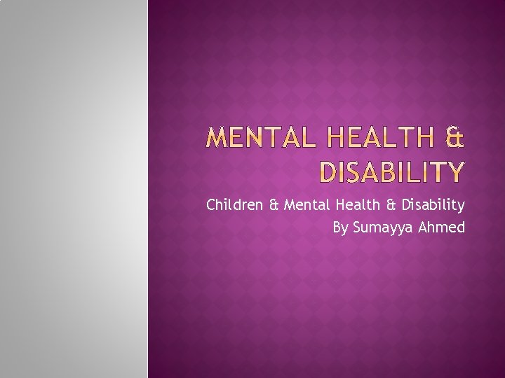 Children & Mental Health & Disability By Sumayya Ahmed 