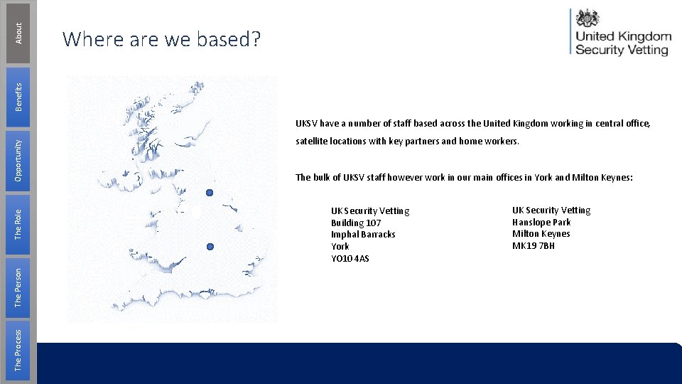 About Benefits Where are we based? The Process The Person The Role Opportunity UKSV