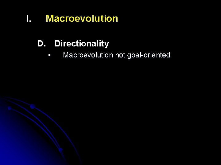 I. Macroevolution D. Directionality • Macroevolution not goal-oriented 