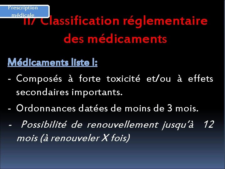 Prescription médicale II/ Classification réglementaire des médicaments Médicaments liste I: - Composés à forte