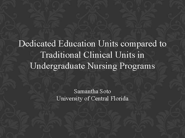 Dedicated Education Units compared to Traditional Clinical Units in Undergraduate Nursing Programs Samantha Soto