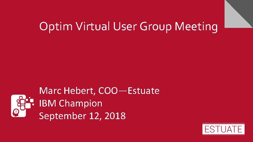 IBM Think Case Study Optim Virtual User Group Meeting Marc Hebert, COO—Estuate IBM Champion